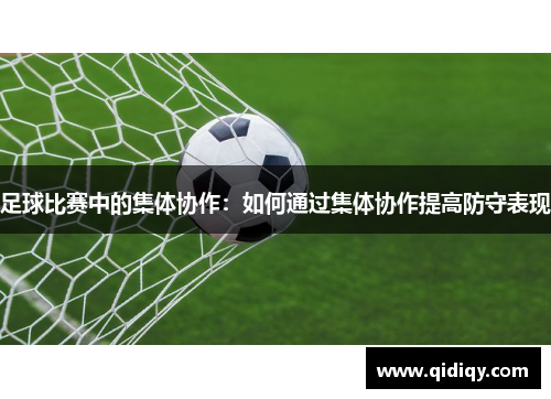 足球比赛中的集体协作：如何通过集体协作提高防守表现